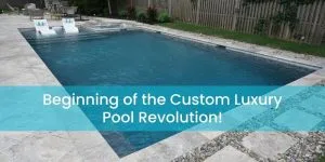 Beginning of the Custom Luxury Pool Revolution!