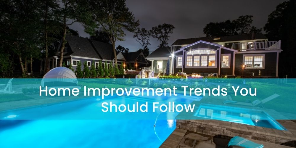 Home Improvement Trends You Should Follow