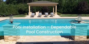 Pool Installation Somerset – Dependable Pool Construction