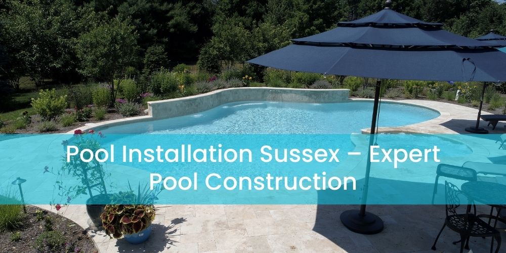 Pool Installation Sussex – Expert Pool Construction