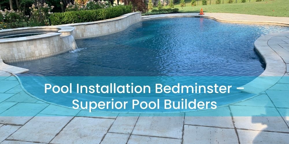 Pool Installation Bedminster – Superior Pool Builders