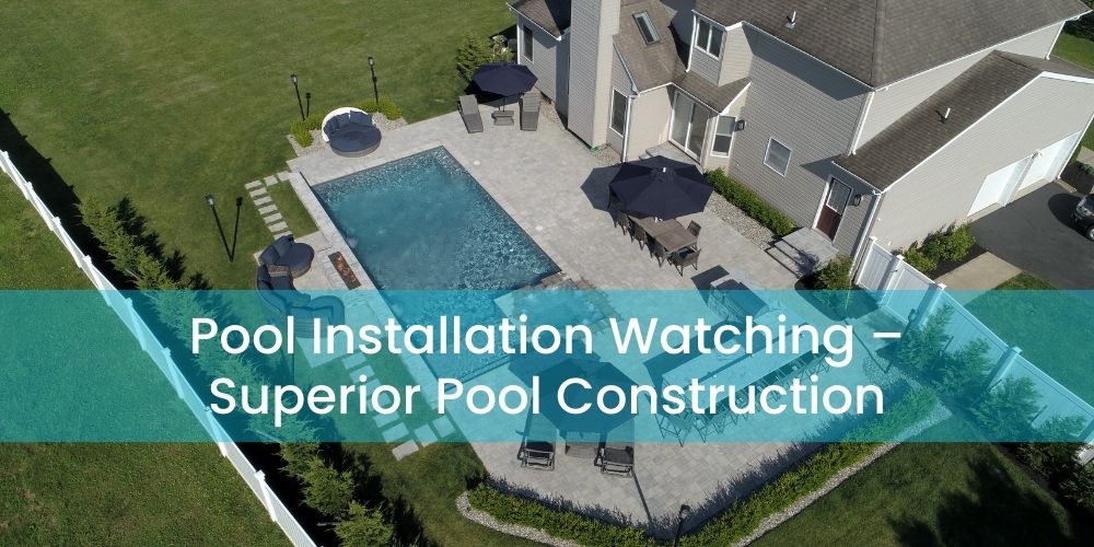 Pool Installation Watching – Superior Pool Construction