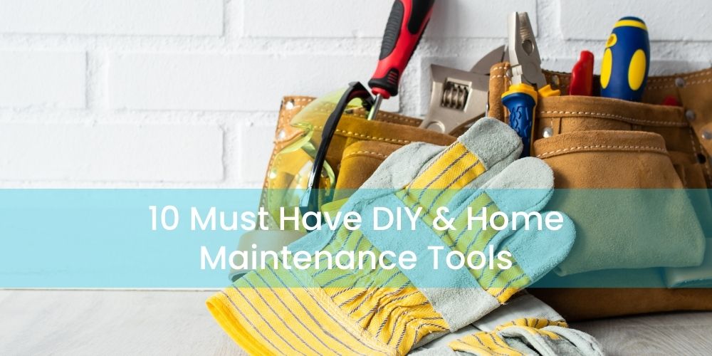 10 Must Have DIY & Home Maintenance Tools