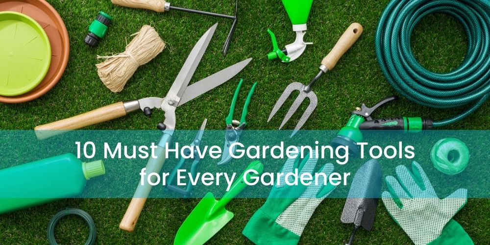 10 Must Have Gardening Tools for Every Gardener