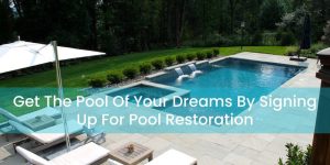 Get The Pool Of Your Dreams By Signing Up For Pool Restoration