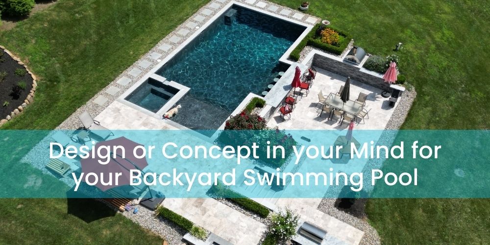 Got a Design or Concept in your Mind for your Backyard Swimming Pool? Get Contractors who can turn your Dreams into Reality