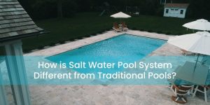 How is Salt Water Pool System Different from Traditional Pools