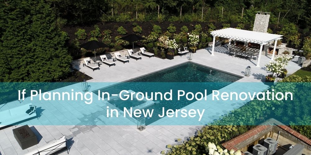 If Planning In-Ground Pool Renovation in New Jersey