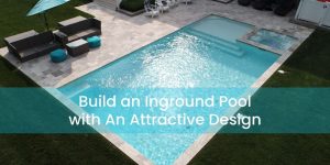 Build an Inground Pool with An Attractive Design