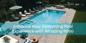 Enhance Your Swimming Pool Experience with Amazing Patio