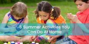 5 Summer Activities You Can Do At Home