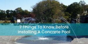 7 Things To Know Before Installing A Concrete Pool