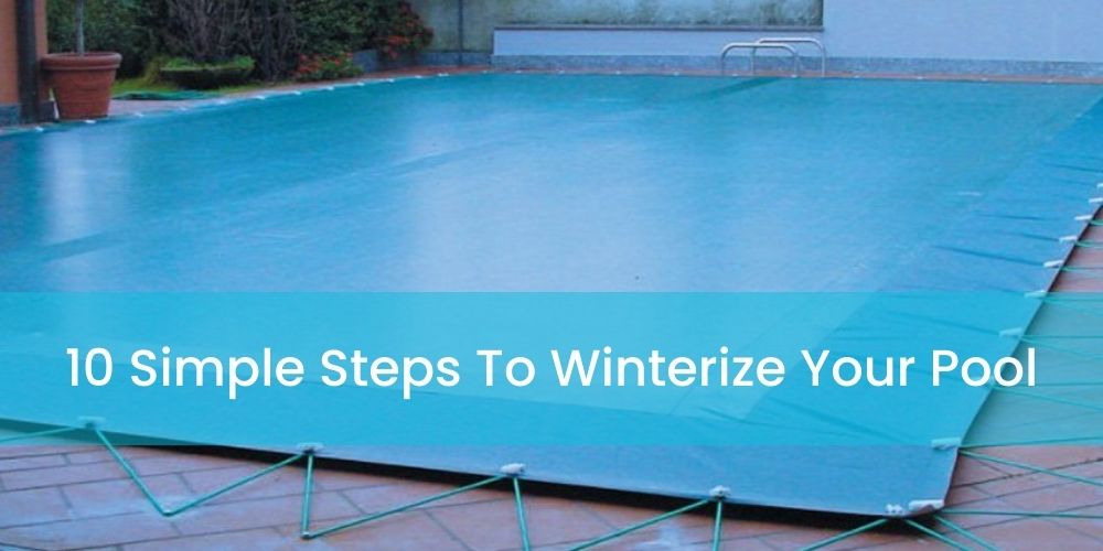 10 Simple Steps To Winterize Your Pool