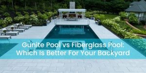 Gunite Pool Vs Fiberglass Pool  Which Is Better For Your Backyard 300x150 