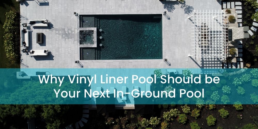 Why Vinyl Liner Pool Should be Your Next In-Ground Pool